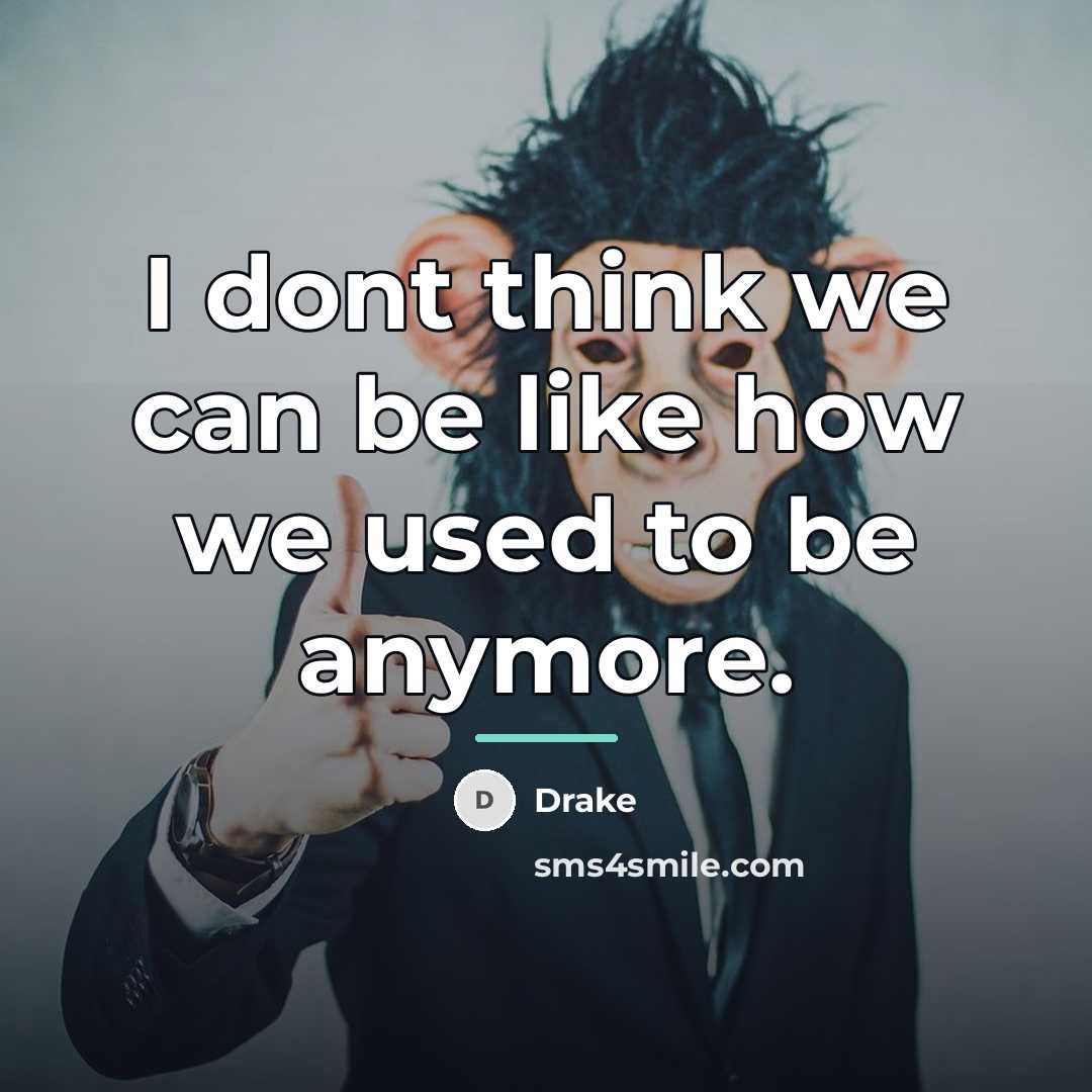 “I dont think we can be like how we used…” quote by Drake