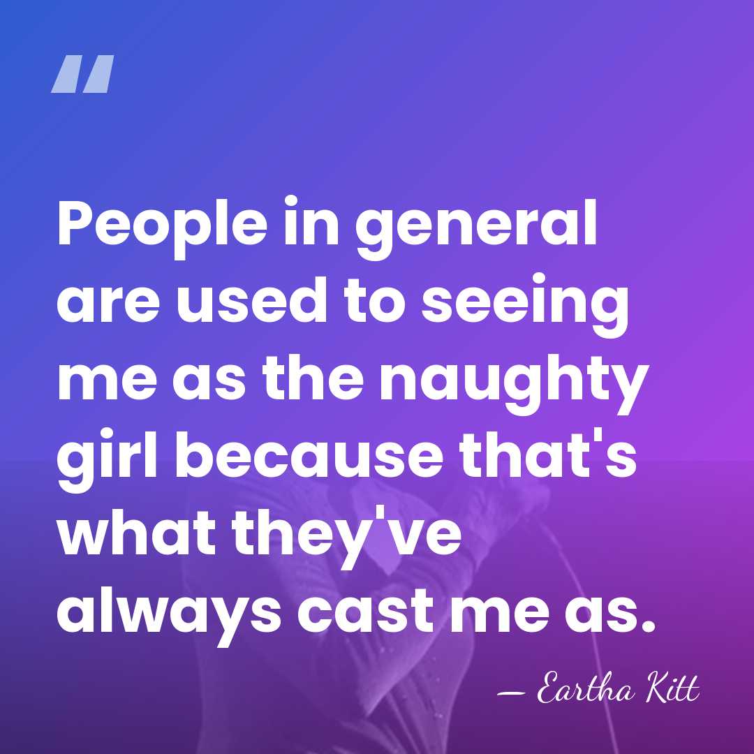 People in general are used to seeing me as the naughty girl&hellip; - Eartha Kitt