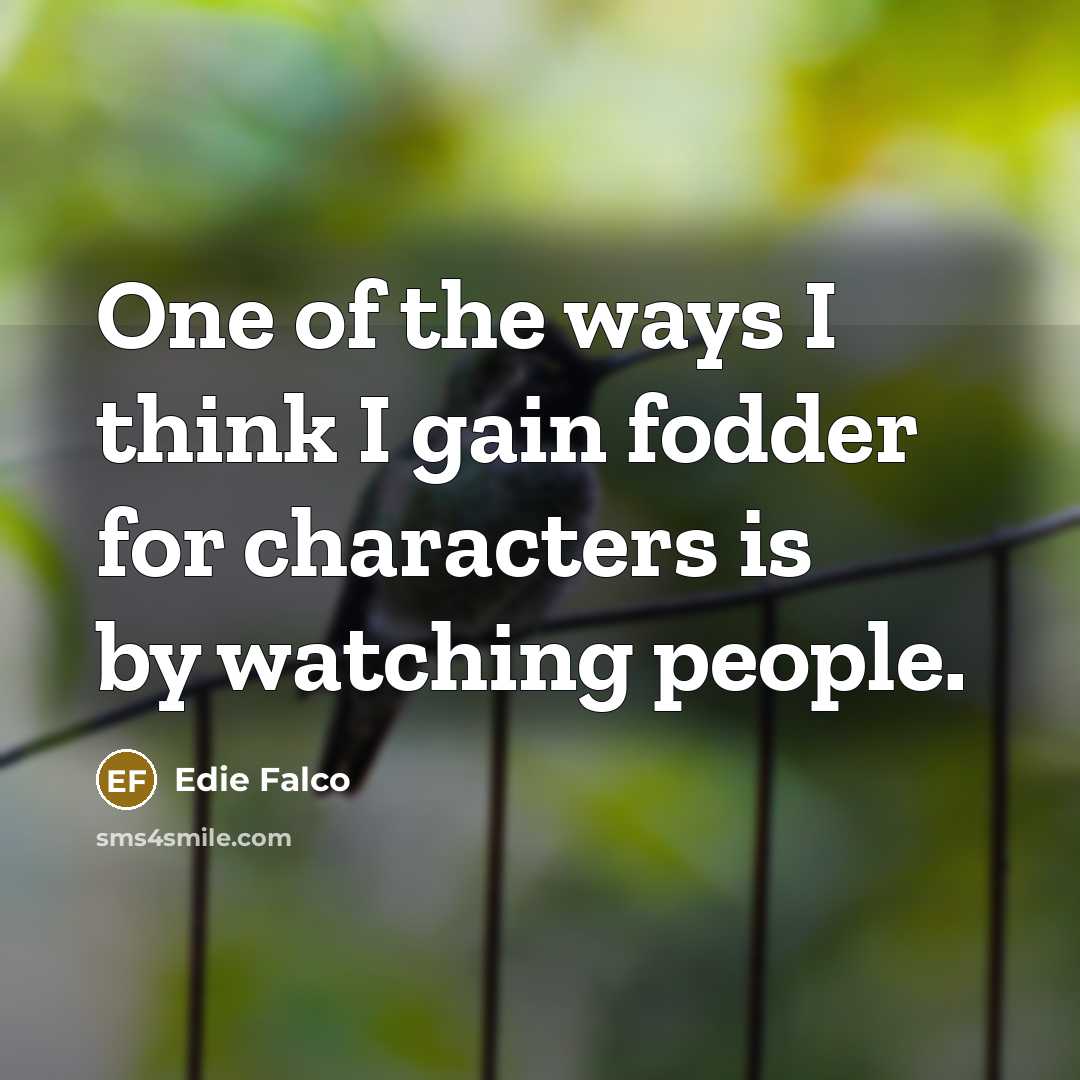 “One of the ways I think I gain fodder for…” quote by Edie Falco