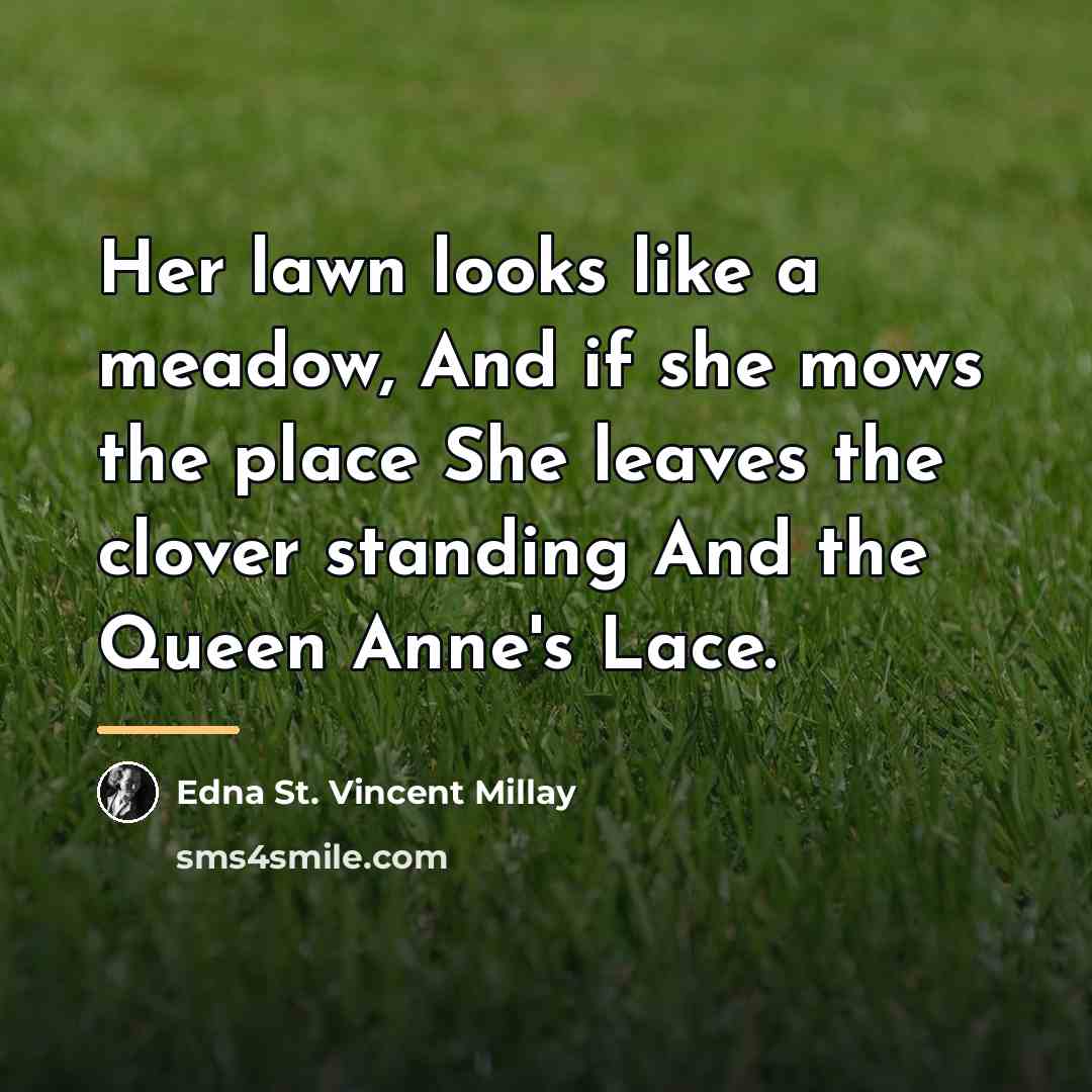 “Her lawn looks like a meadow, And if she mows…” quote by Edna St. Vincent Millay