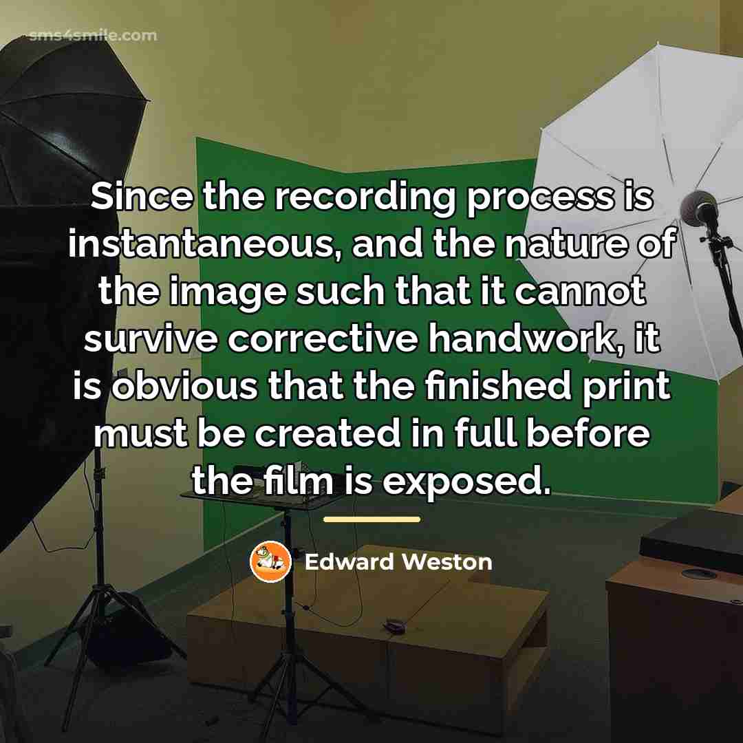 “Since the recording process is instantaneous, and the nature of…” quote by Edward Weston
