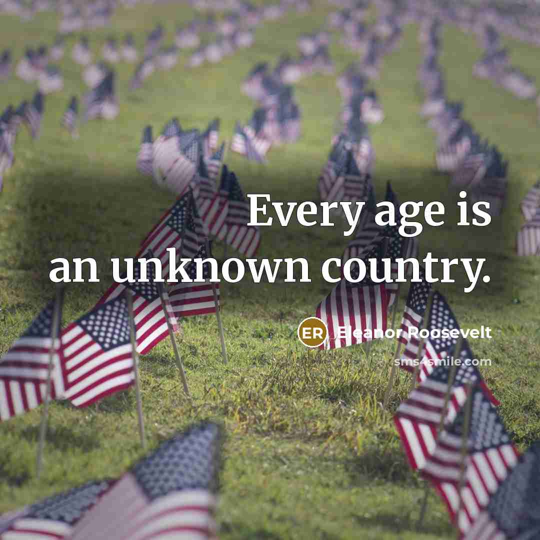 “Every age is an unknown country.…” quote by Eleanor Roosevelt