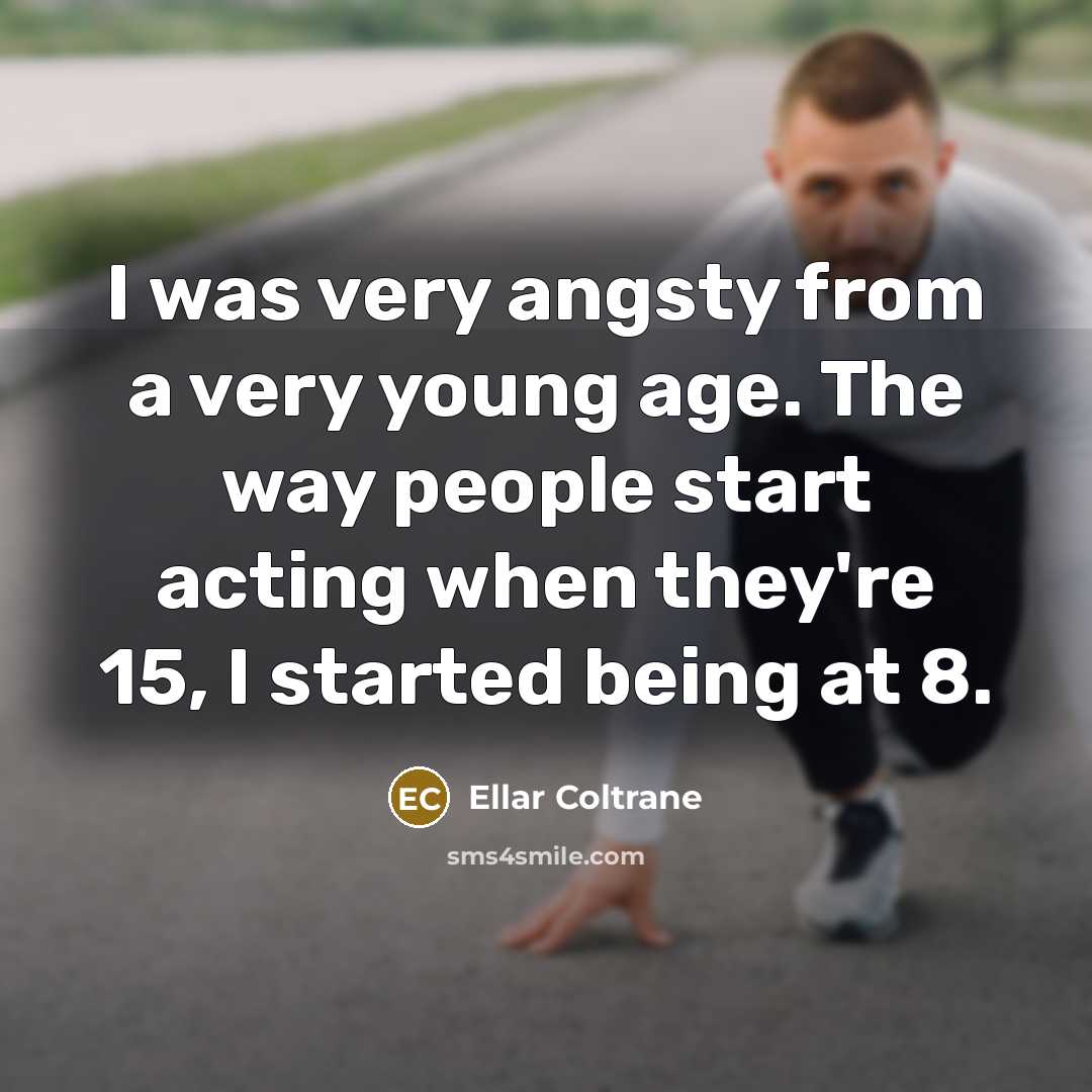 “I was very angsty from a very young age. The…” quote by Ellar Coltrane
