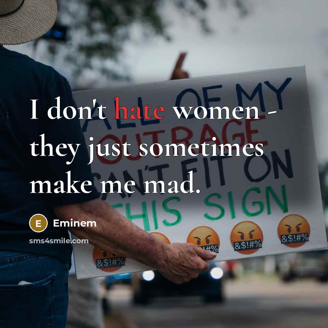 “I don't hate women - they just sometimes make me…” quote by Eminem