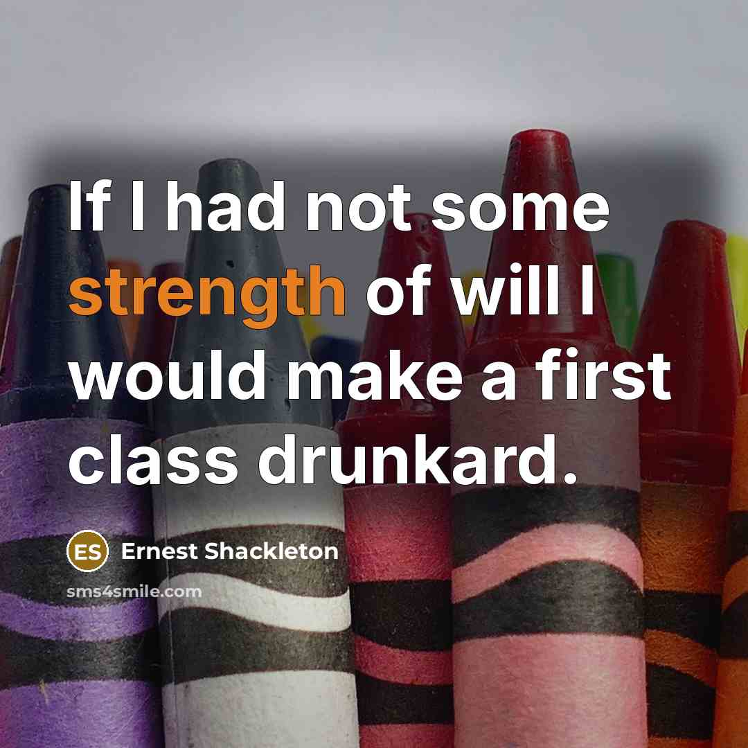 “If I had not some strength of will I would…” quote by Ernest Shackleton