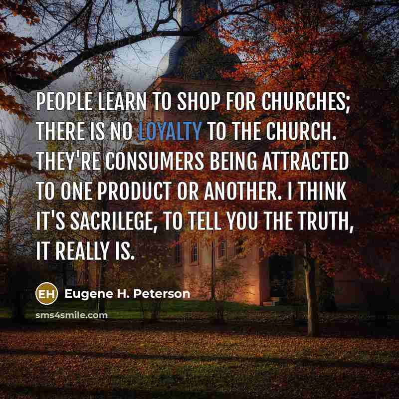 “People learn to shop for churches; there is no loyalty…” quote by Eugene H. Peterson