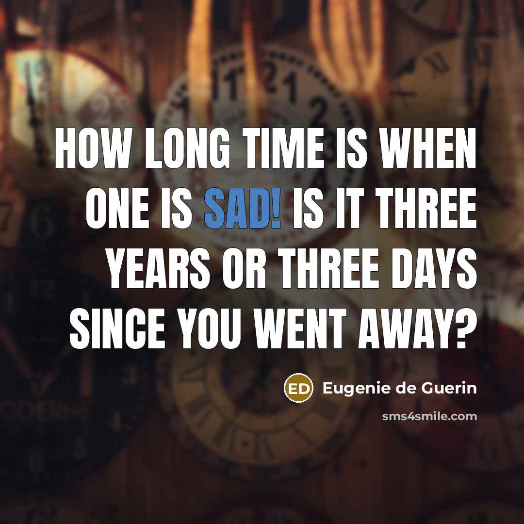 “How long time is when one is sad! Is it…” quote by Eugenie de Guerin