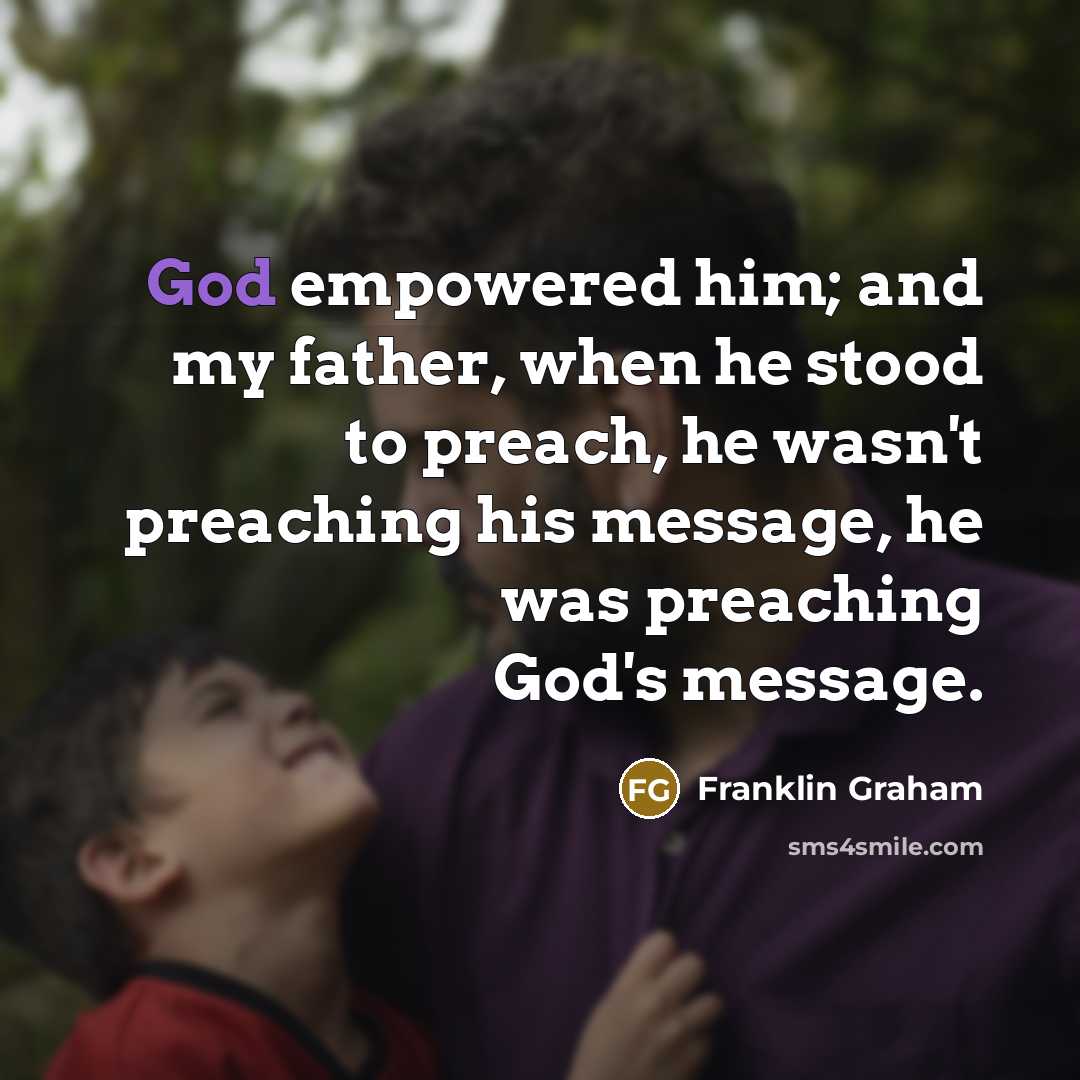“God empowered him; and my father, when he stood to…” quote by Franklin Graham