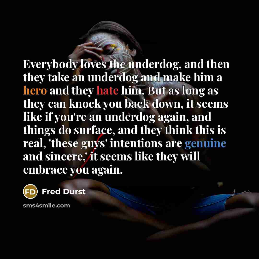 “Everybody loves the underdog, and then they take an underdog…” quote by Fred Durst