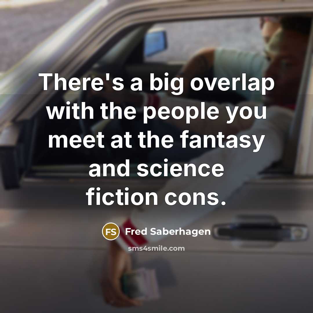 “There's a big overlap with the people you meet at…” quote by Fred Saberhagen