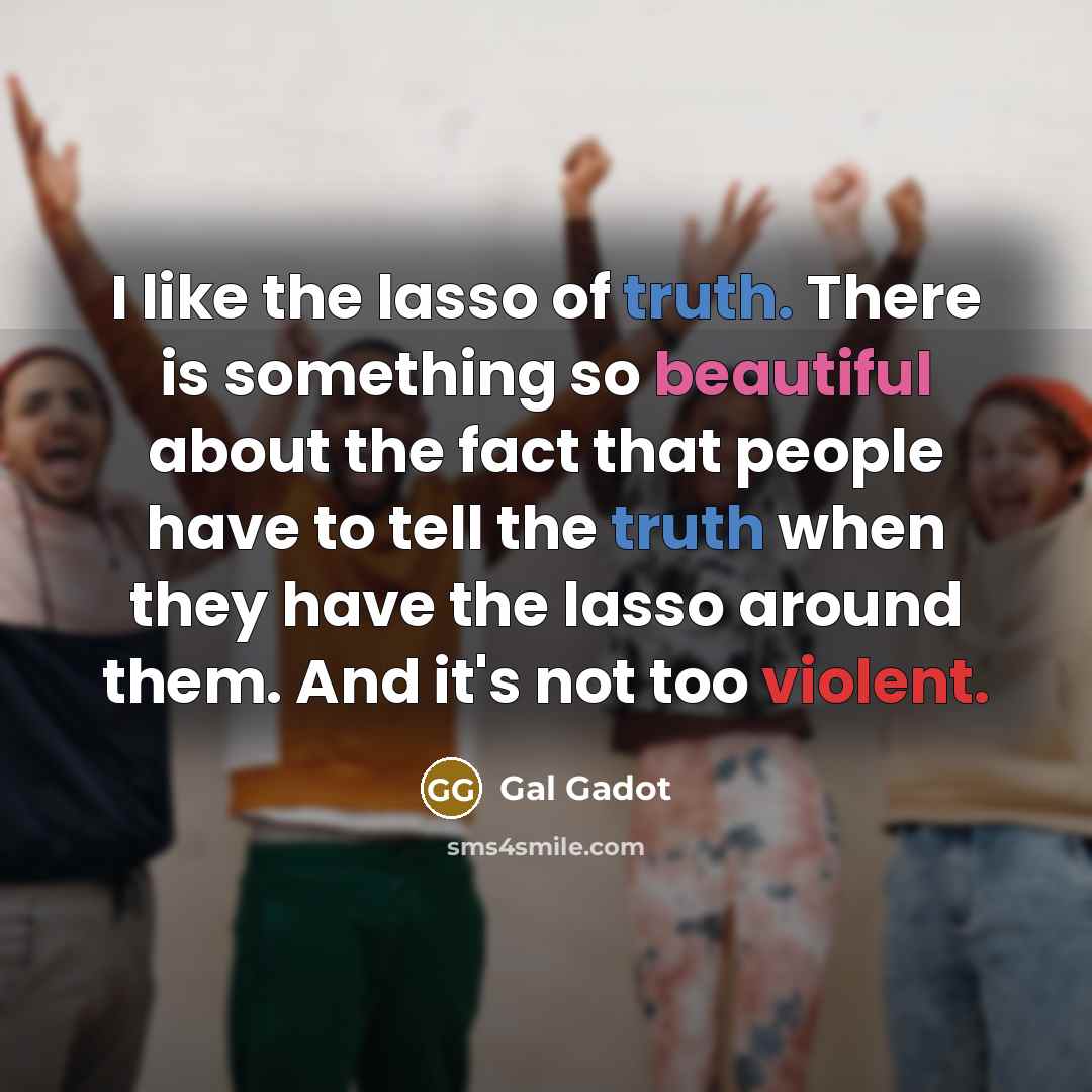 “I like the lasso of truth. There is something so…” quote by Gal Gadot