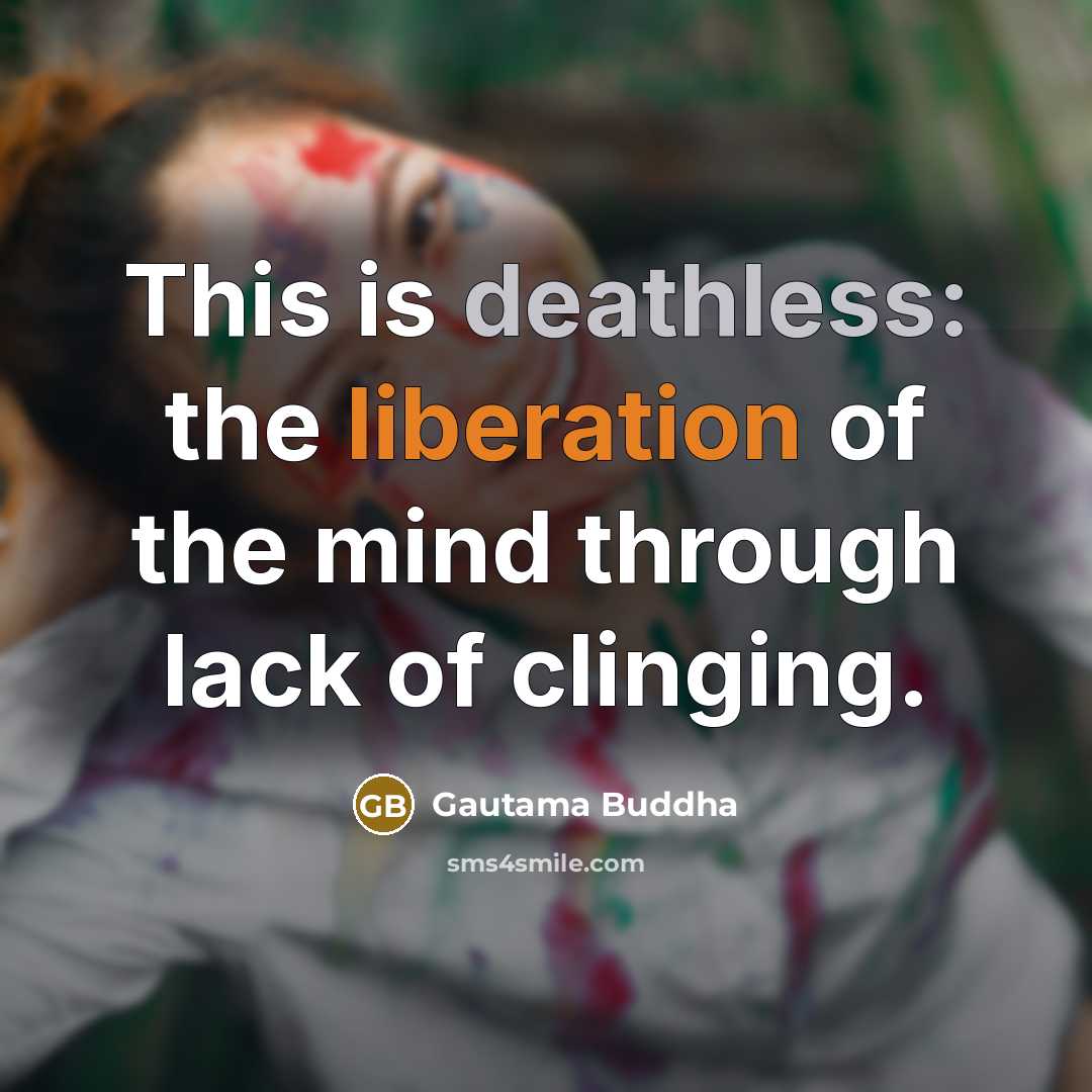 “This is deathless: the liberation of the mind through lack…” quote by Gautama Buddha
