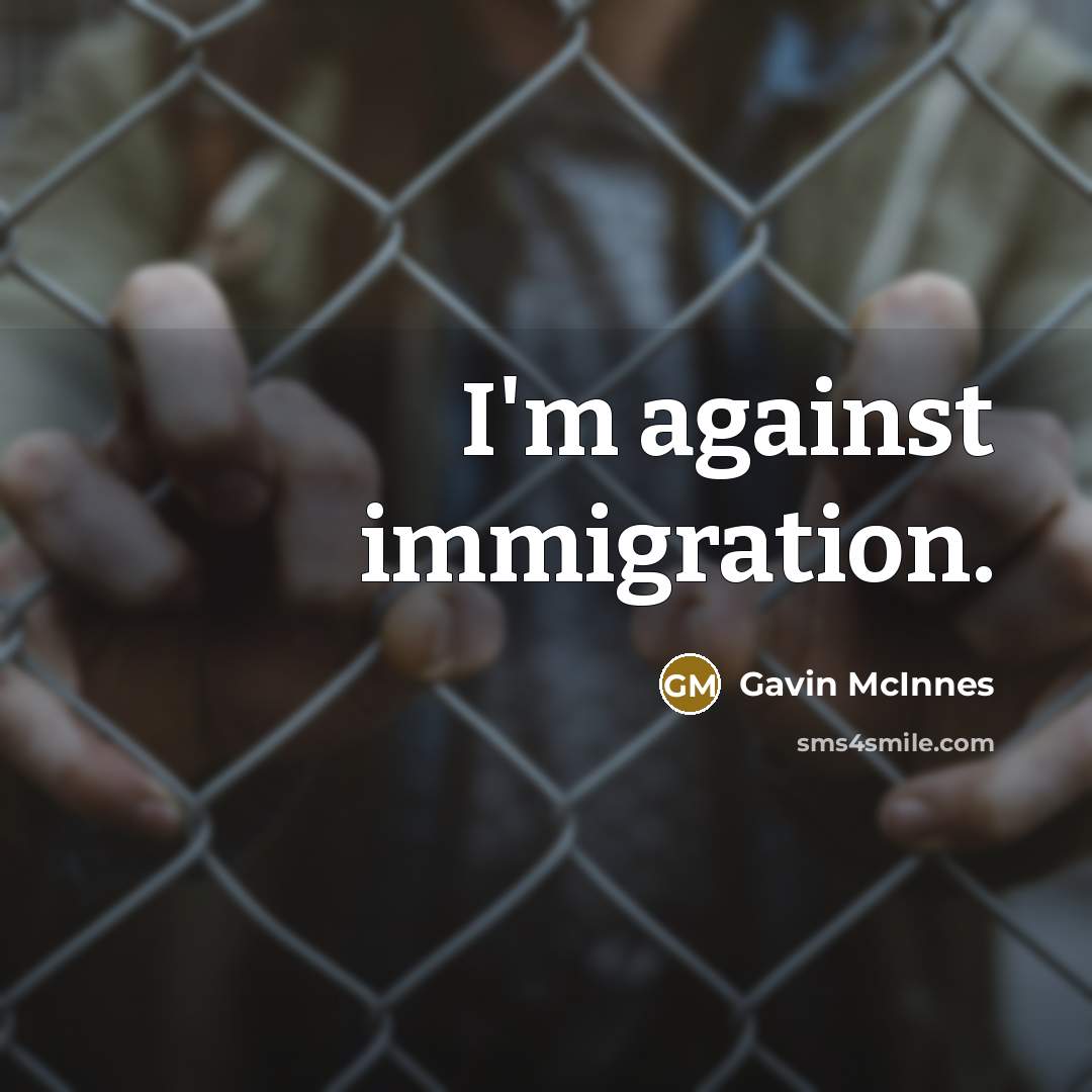 “I'm against immigration.…” quote by Gavin McInnes