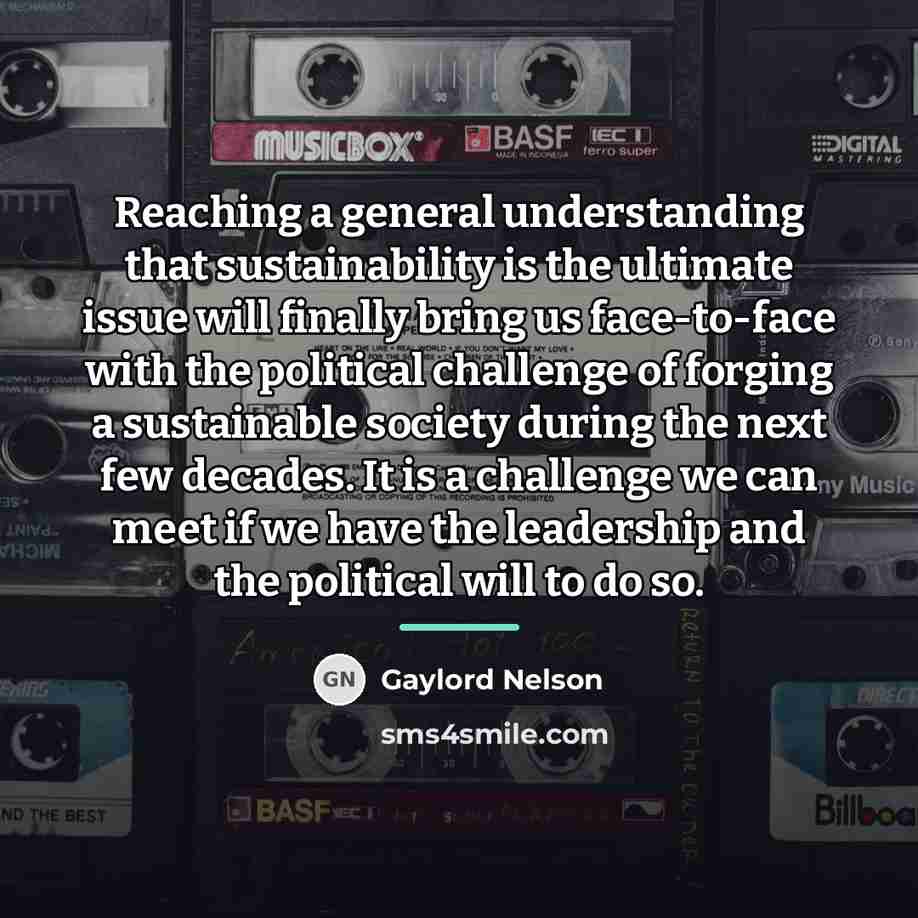 “Reaching a general understanding that sustainability is the ultimate issue…” quote by Gaylord Nelson