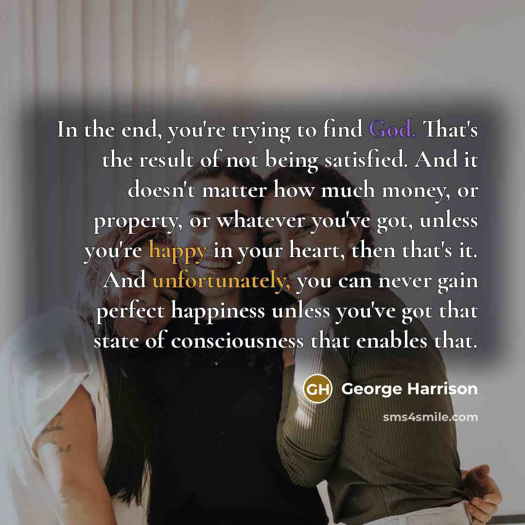 “In the end, you're trying to find God. That's the…” quote by George Harrison