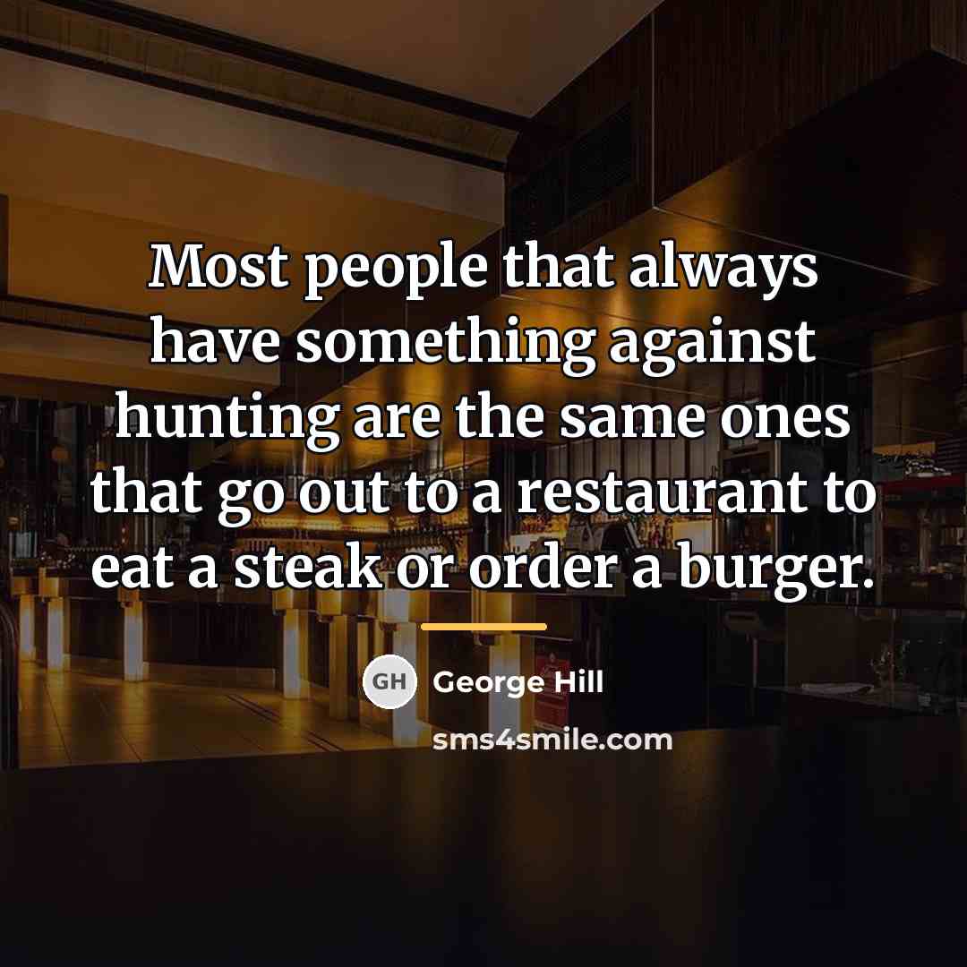 “Most people that always have something against hunting are the…” quote by George Hill