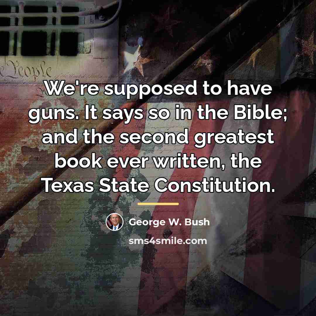 “We're supposed to have guns. It says so in the…” quote by George W. Bush