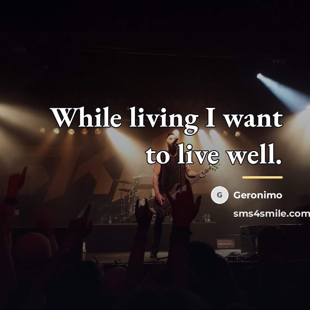 “While living I want to live well.…” quote by Geronimo