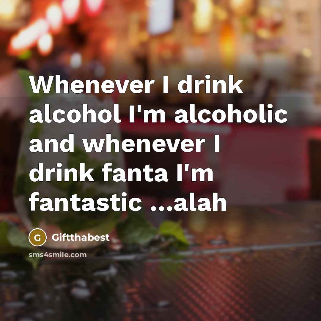 “Whenever I drink alcohol I'm alcoholic and whenever I drink fanta I'm fantastic …alah” quote by Giftthabest