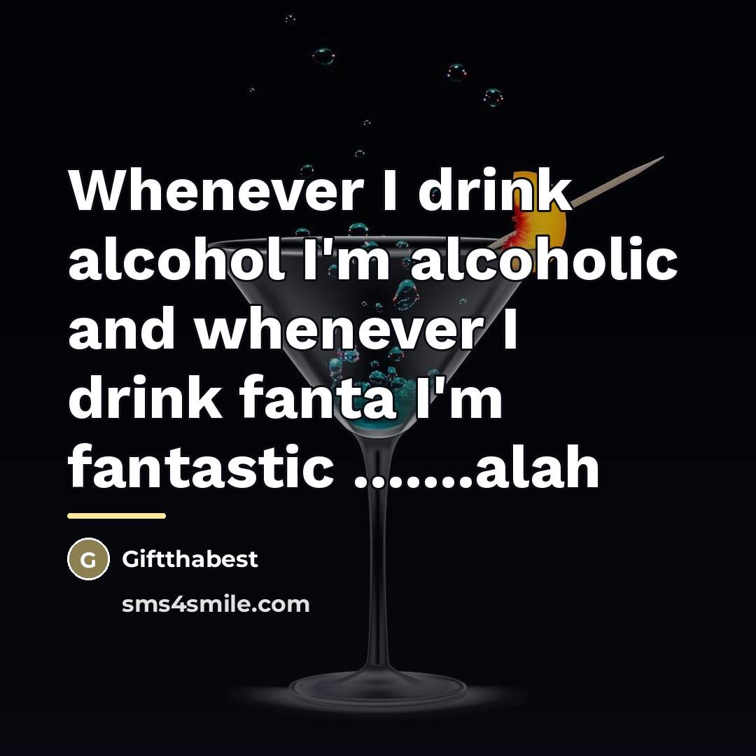 “Whenever I drink alcohol I'm alcoholic and whenever I drink…” quote by Giftthabest
