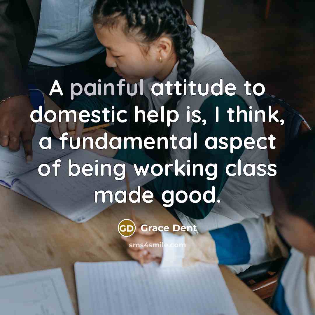 “A painful attitude to domestic help is, I think, a…” quote by Grace Dent