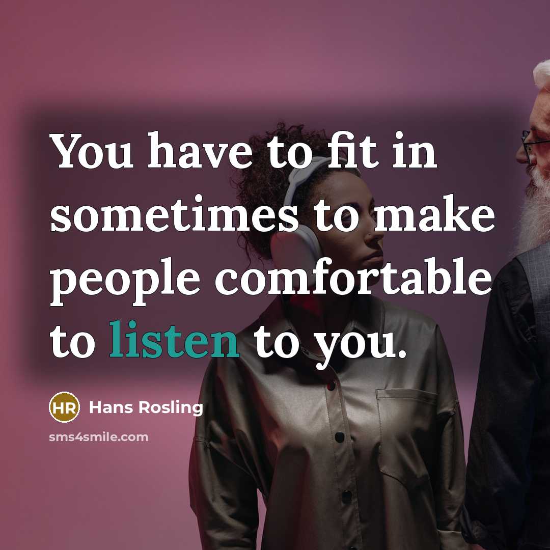 “You have to fit in sometimes to make people comfortable…” quote by Hans Rosling