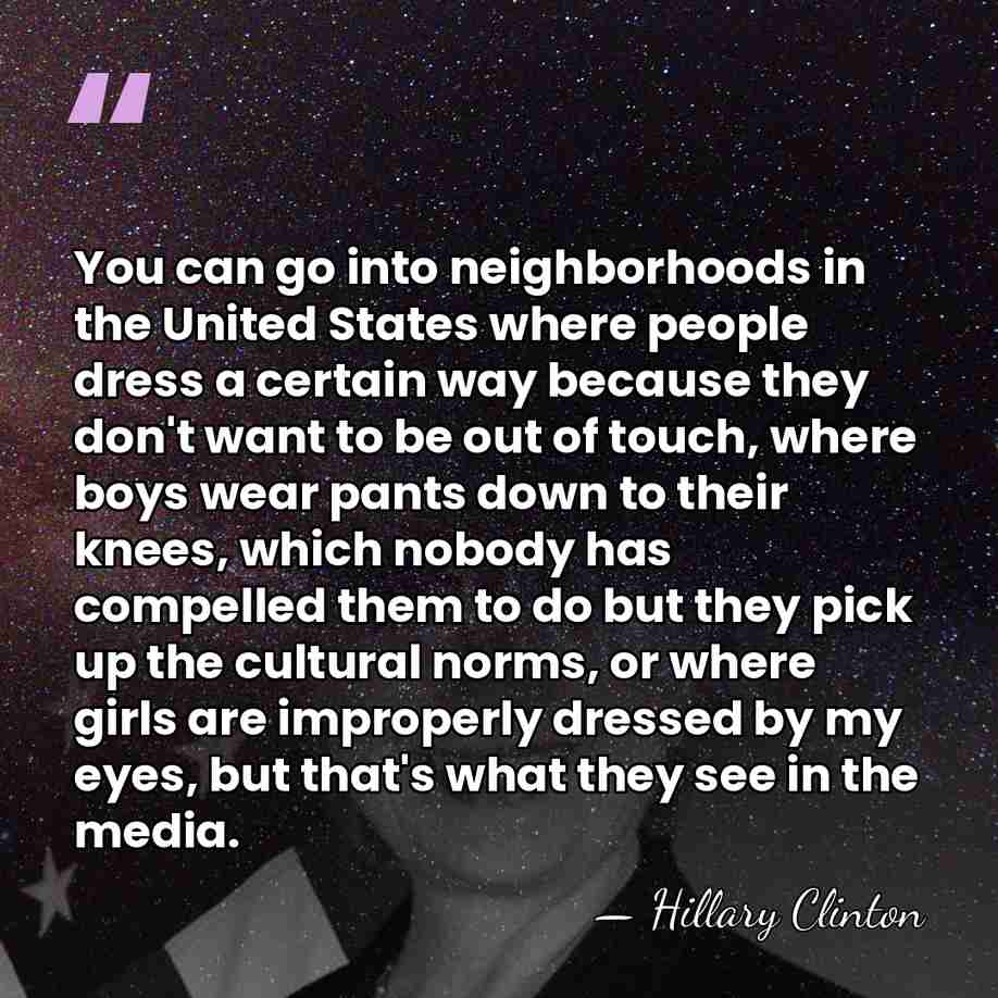 You can go into neighborhoods in the United States where people dress&hellip; - Hillary Clinton