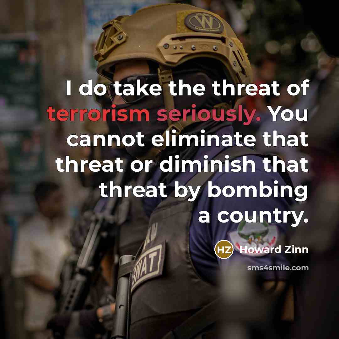 “I do take the threat of terrorism seriously. You cannot…” quote by Howard Zinn