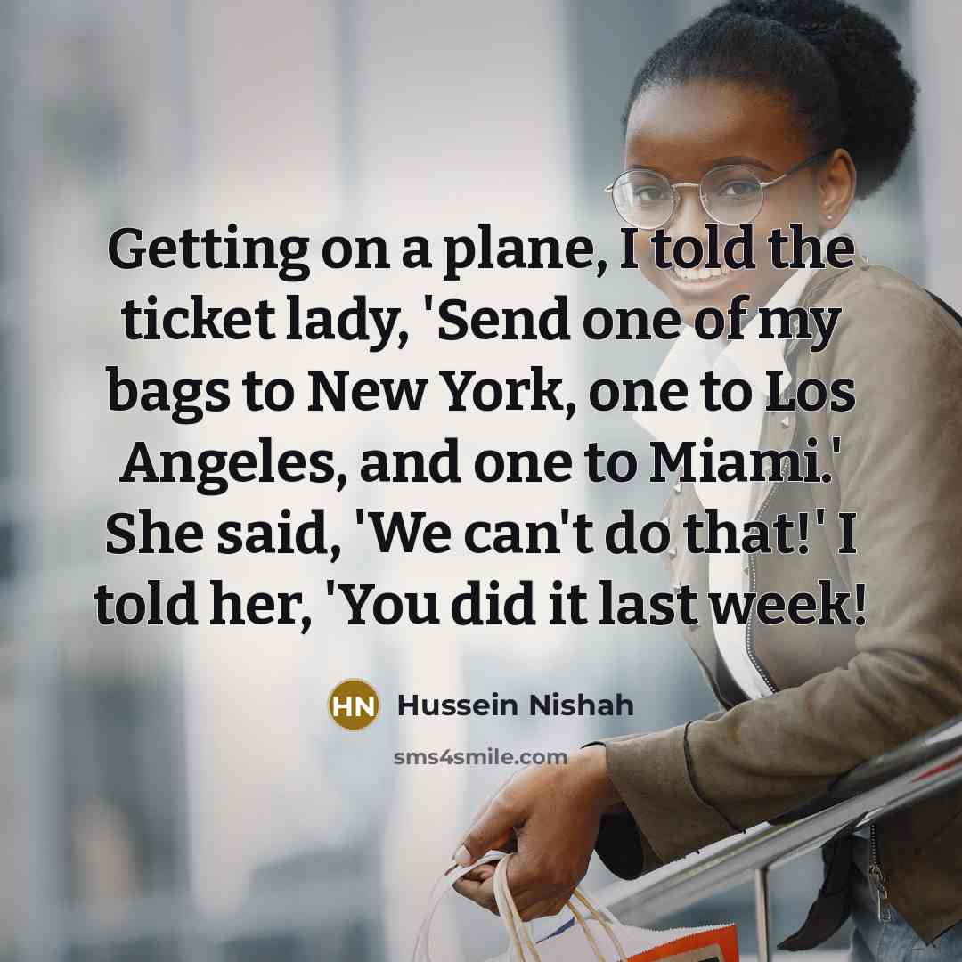 “Getting on a plane, I told the ticket lady, 'Send…” quote by Hussein Nishah