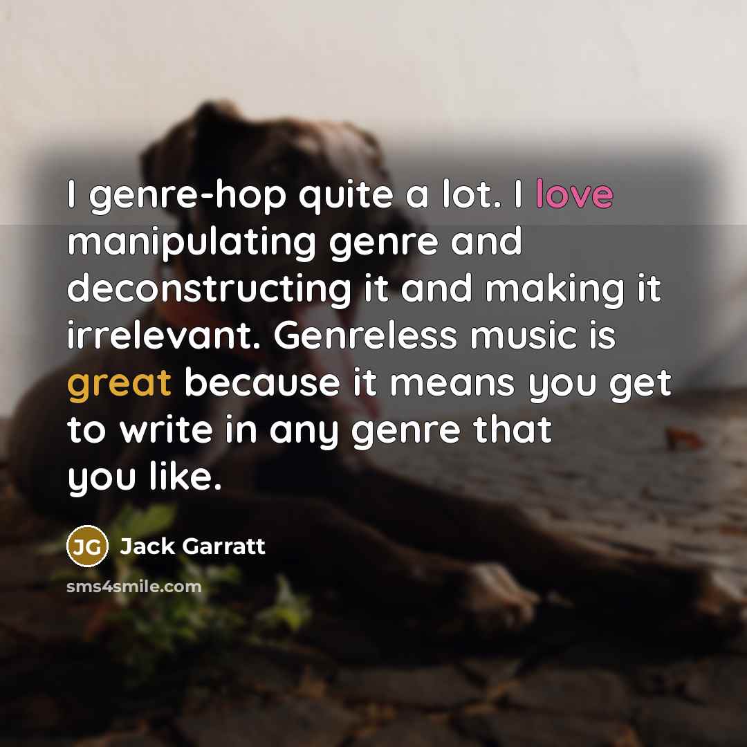 “I genre-hop quite a lot. I love manipulating genre and…” quote by Jack Garratt