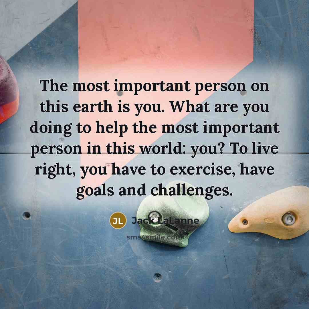 “The most important person on this earth is you. What…” quote by Jack LaLanne