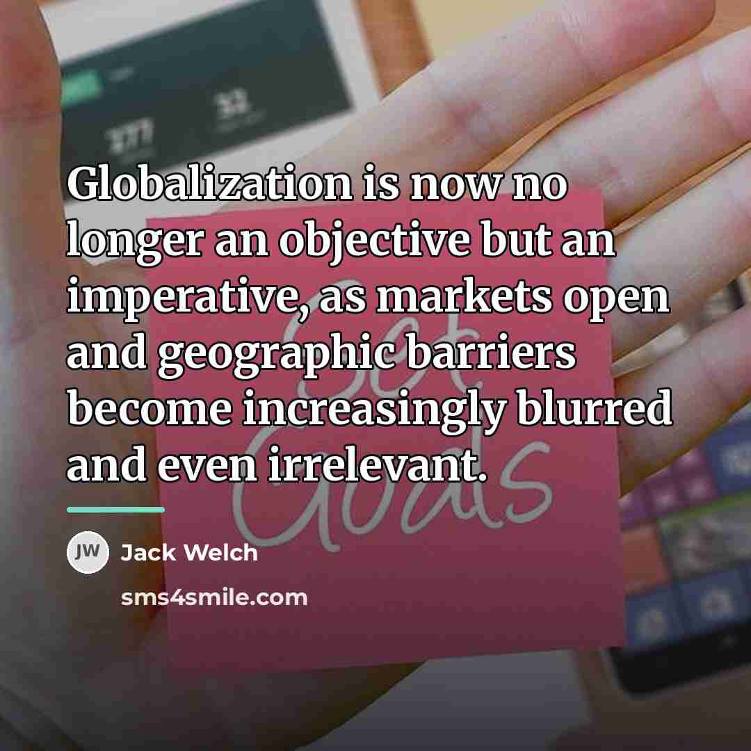 “Globalization is now no longer an objective but an imperative,…” quote by Jack Welch
