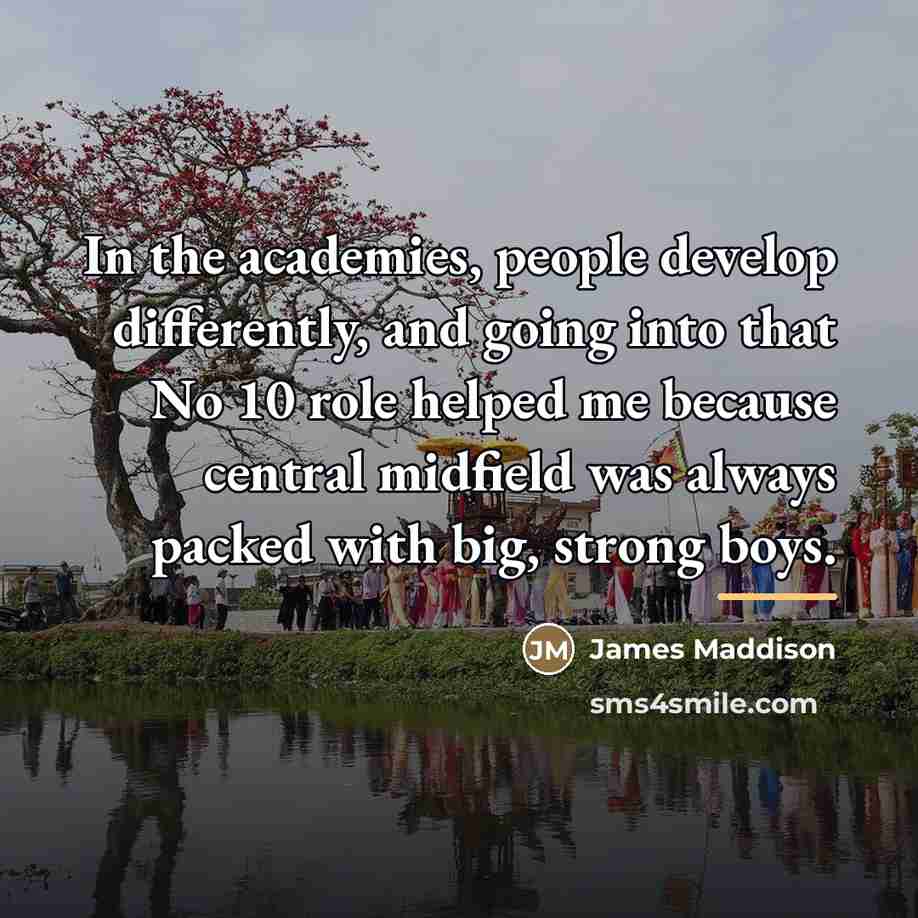 “In the academies, people develop differently, and going into that…” quote by James Maddison