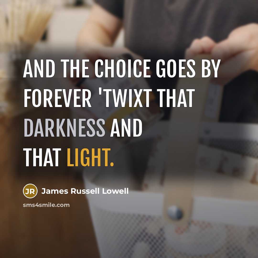 “And the choice goes by forever 'twixt that darkness and…” quote by James Russell Lowell