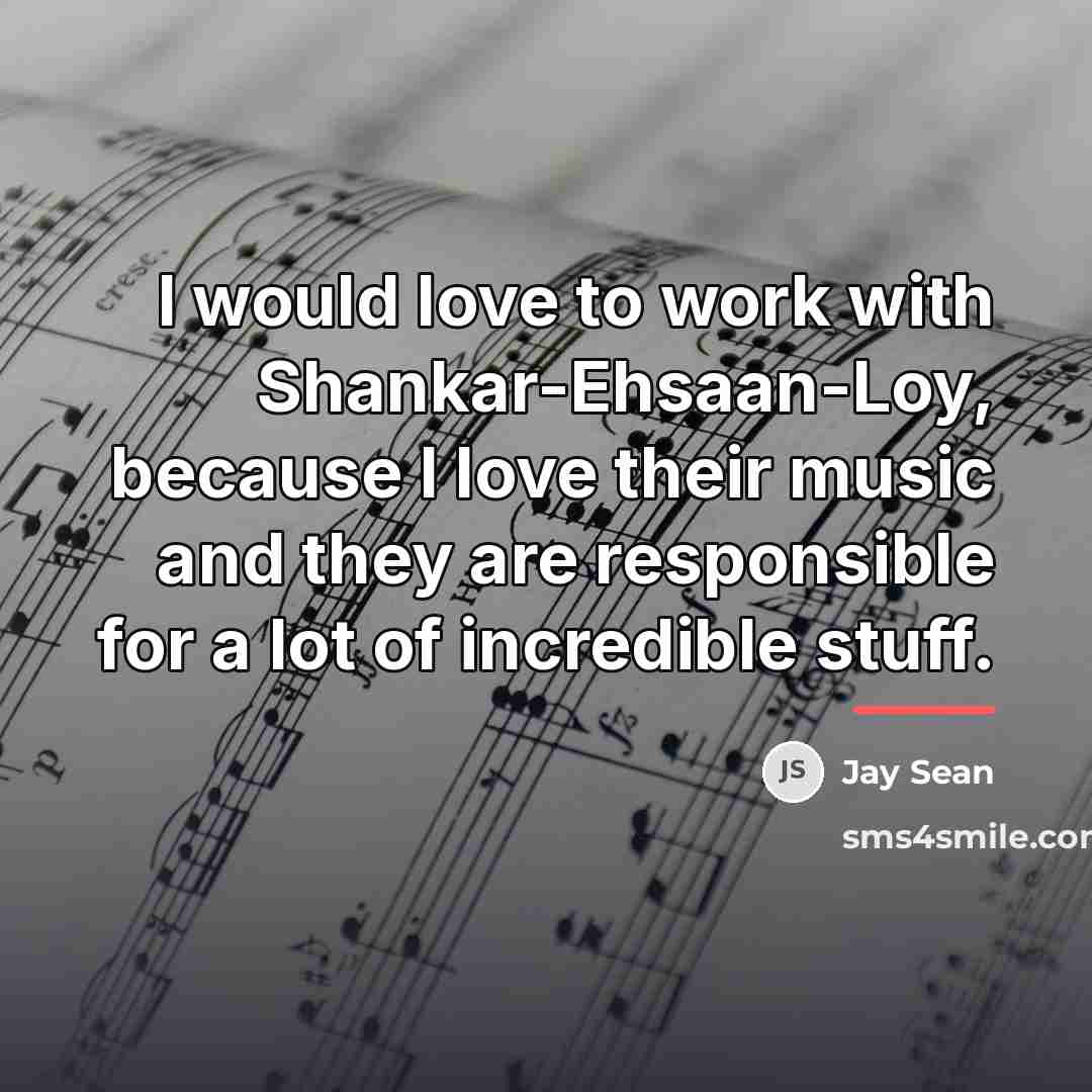 “I would love to work with Shankar-Ehsaan-Loy, because I love…” quote by Jay Sean