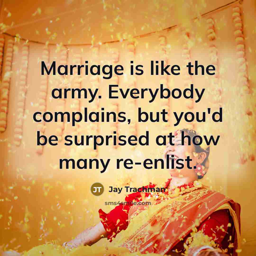 “Marriage is like the army. Everybody complains, but you'd be…” quote by Jay Trachman