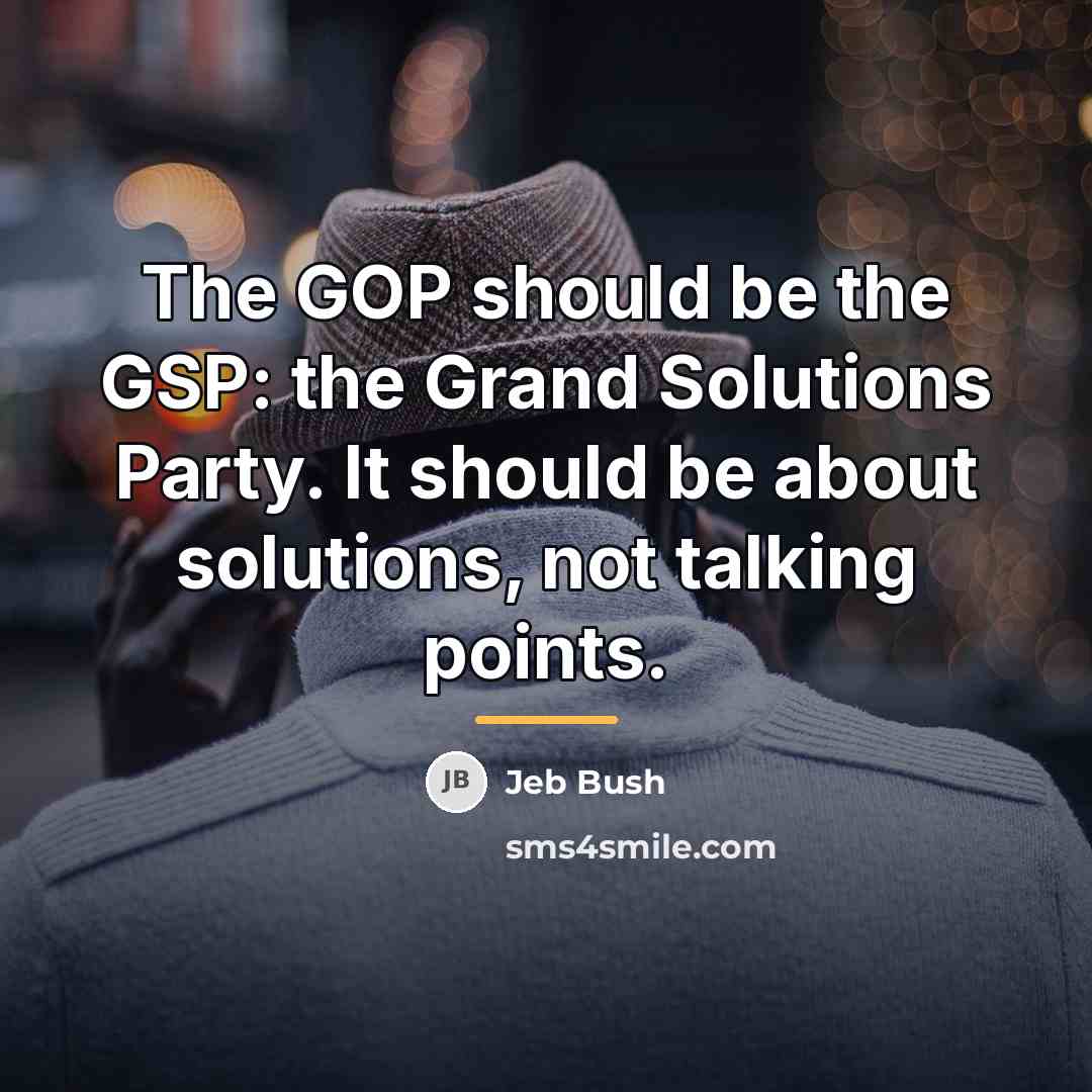 “The GOP should be the GSP: the Grand Solutions Party.…” quote by Jeb Bush