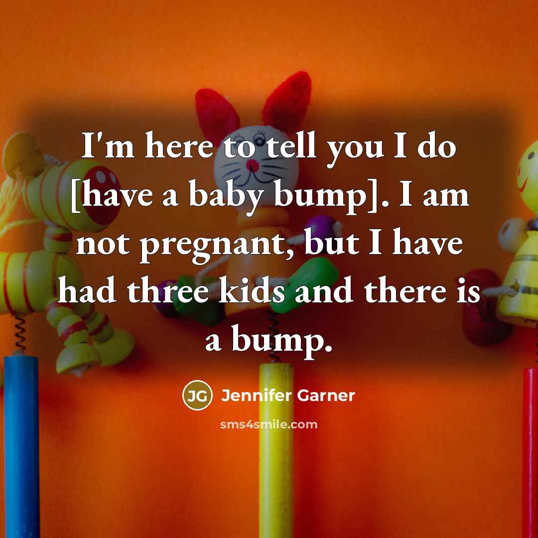 “I'm here to tell you I do [have a baby…” quote by Jennifer Garner