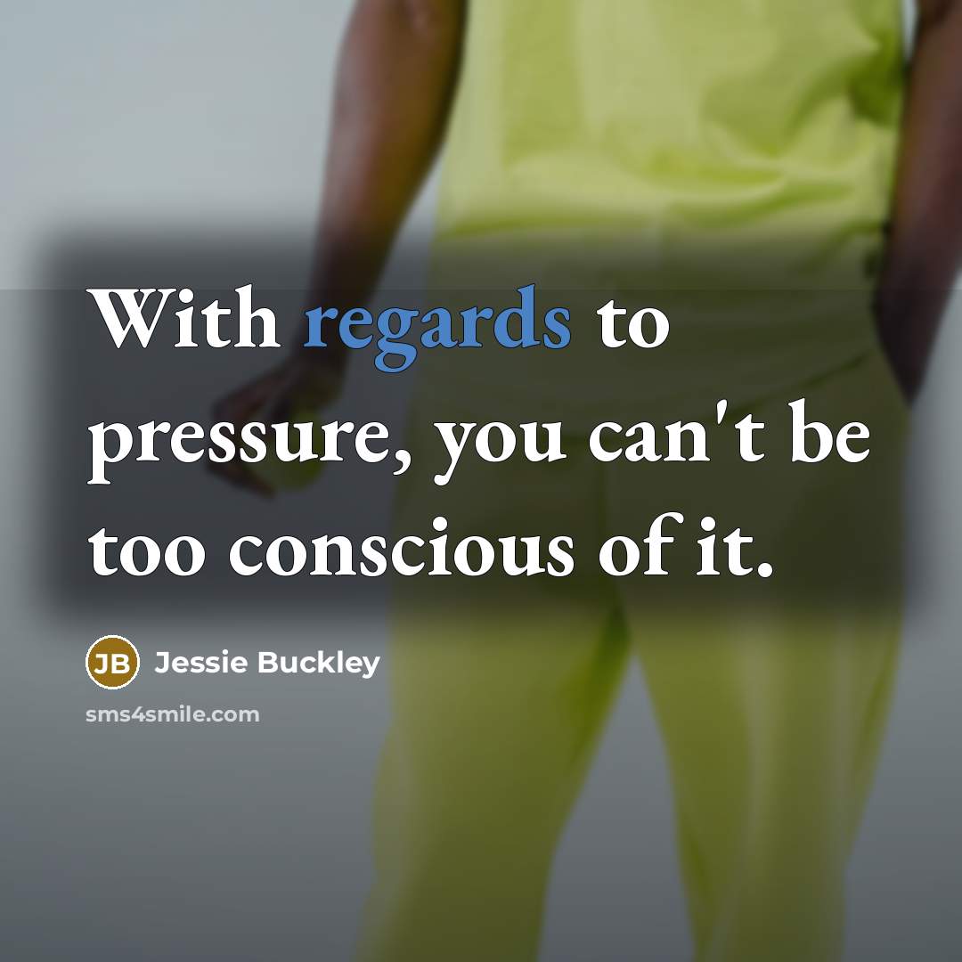 “With regards to pressure, you can't be too conscious of…” quote by Jessie Buckley
