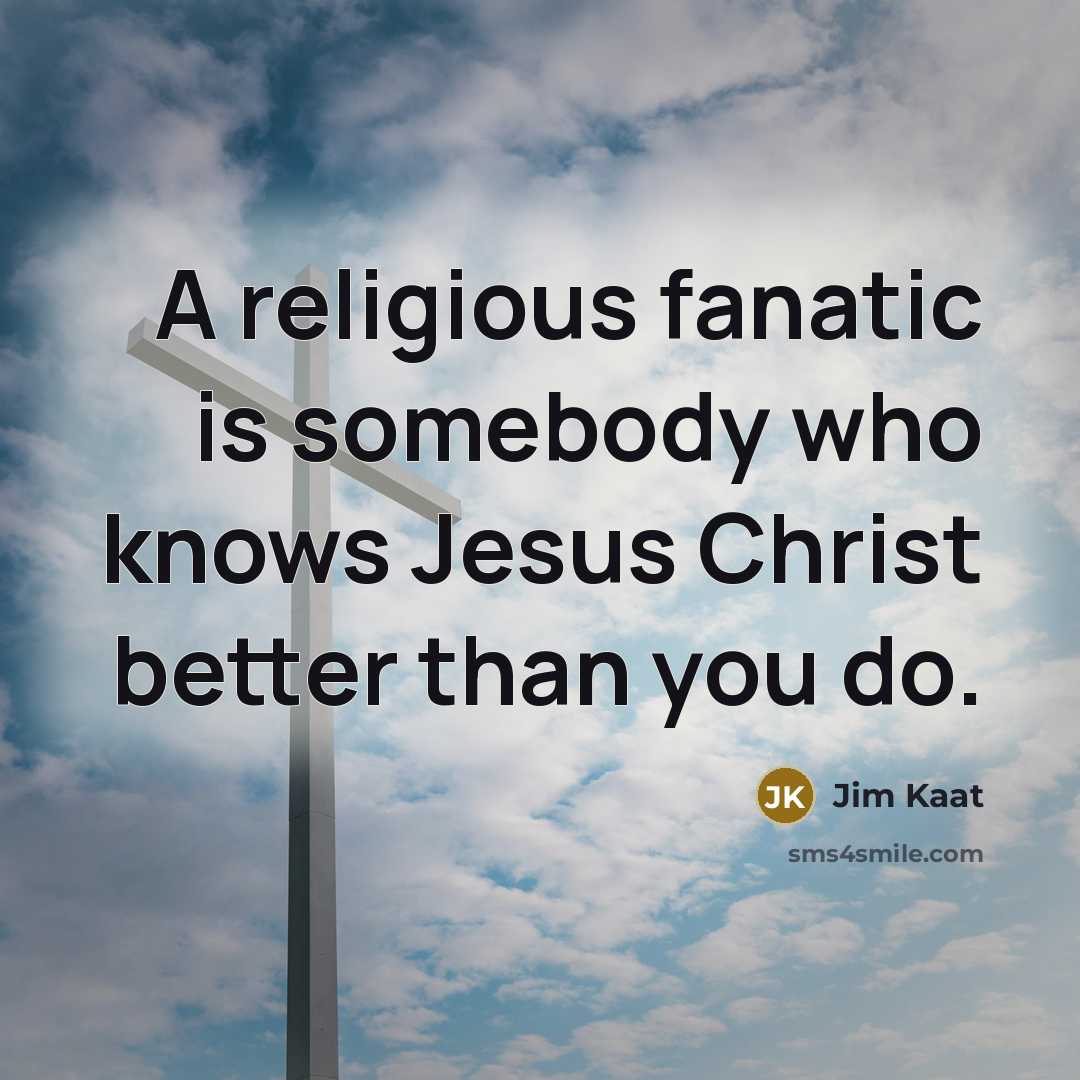 “A religious fanatic is somebody who knows Jesus Christ better…” quote by Jim Kaat