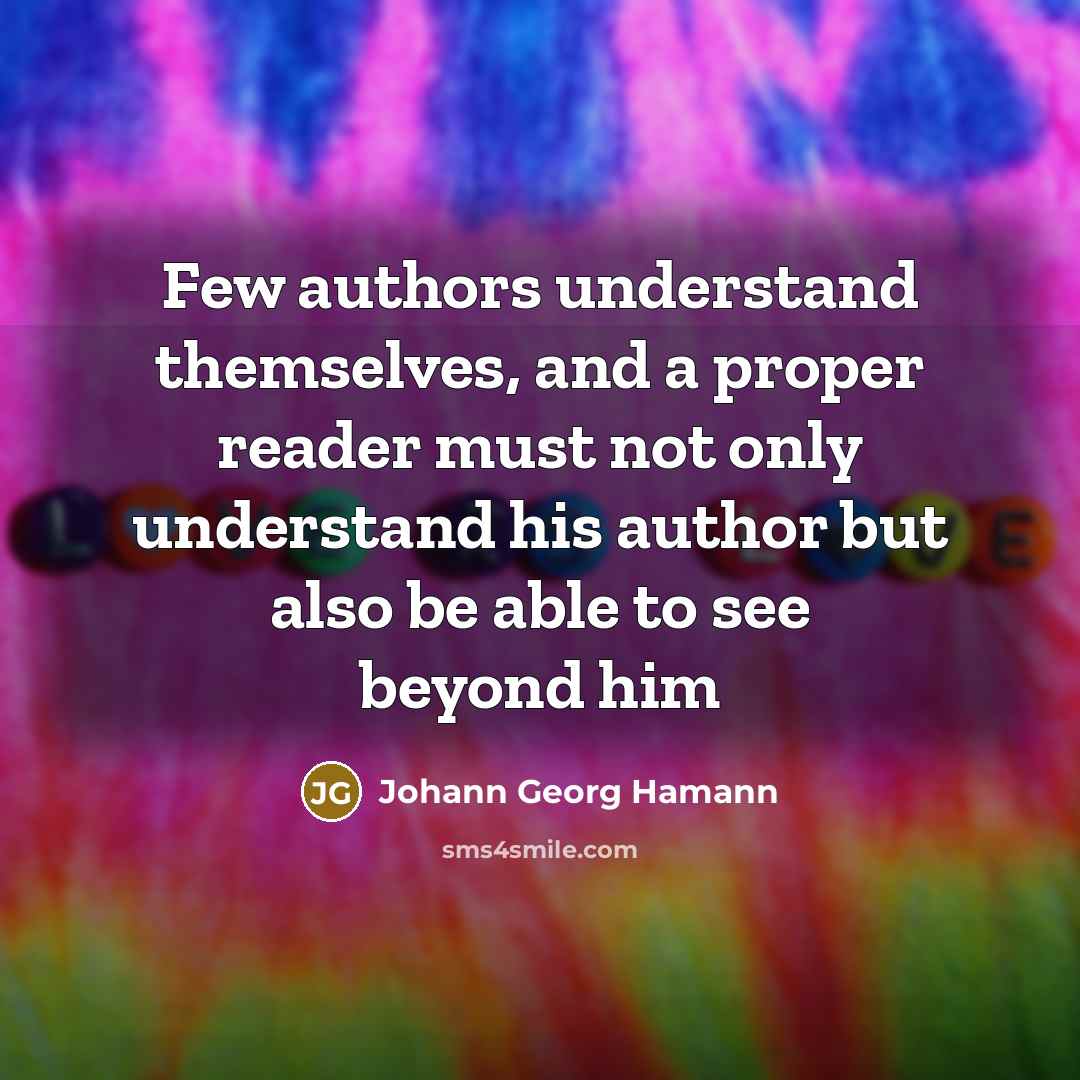 “Few authors understand themselves, and a proper reader must not…” quote by Johann Georg Hamann