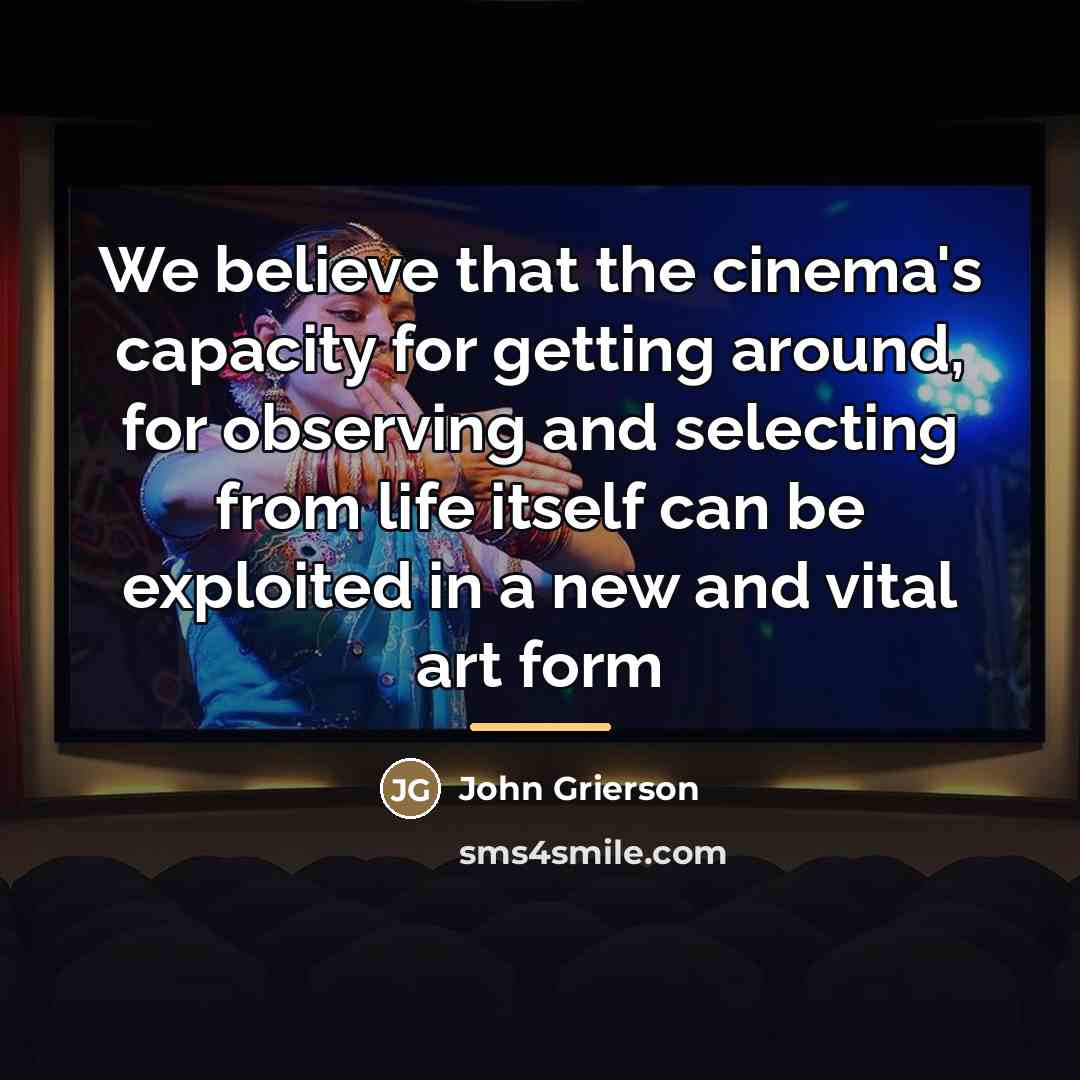 “We believe that the cinema's capacity for getting around, for…” quote by John Grierson