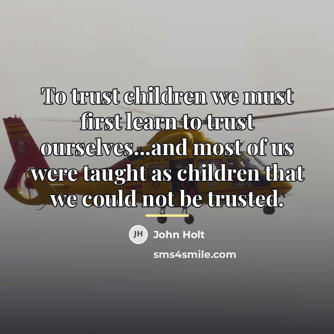 “To trust children we must first learn to trust ourselves...and…” quote by John Holt