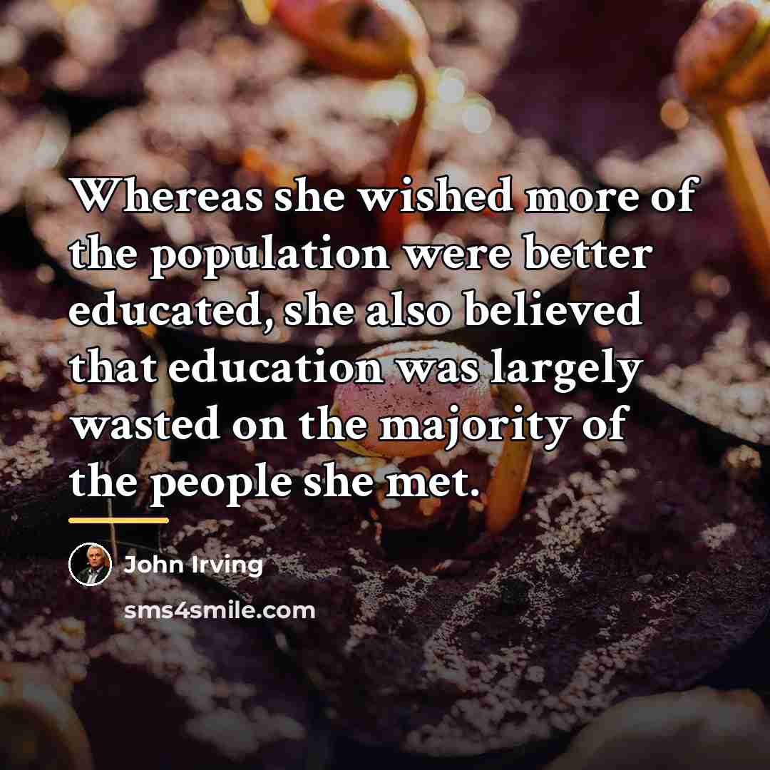 “Whereas she wished more of the population were better educated,…” quote by John Irving