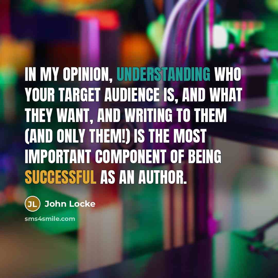 “In my opinion, understanding who your target audience is, and…” quote by John Locke