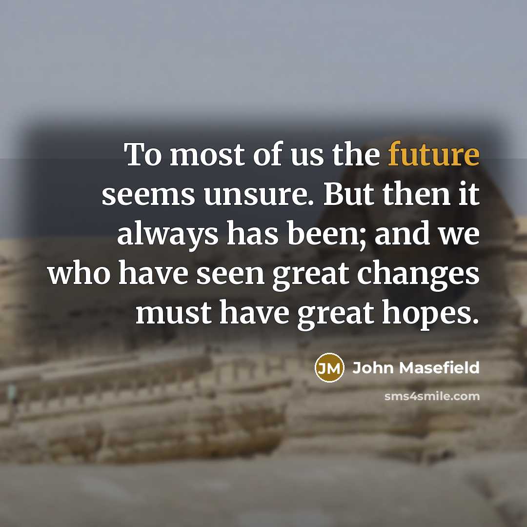 “To most of us the future seems unsure. But then…” quote by John Masefield