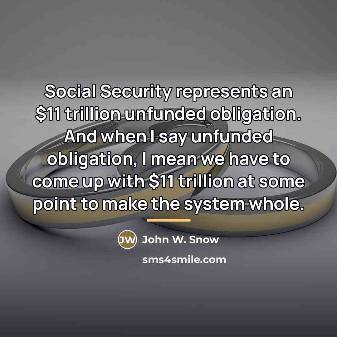 “Social Security represents an $11 trillion unfunded obligation. And when…” quote by John W. Snow