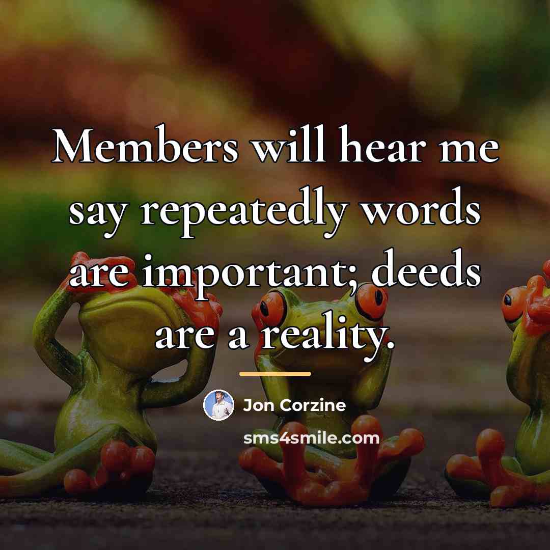 “Members will hear me say repeatedly words are important; deeds…” quote by Jon Corzine