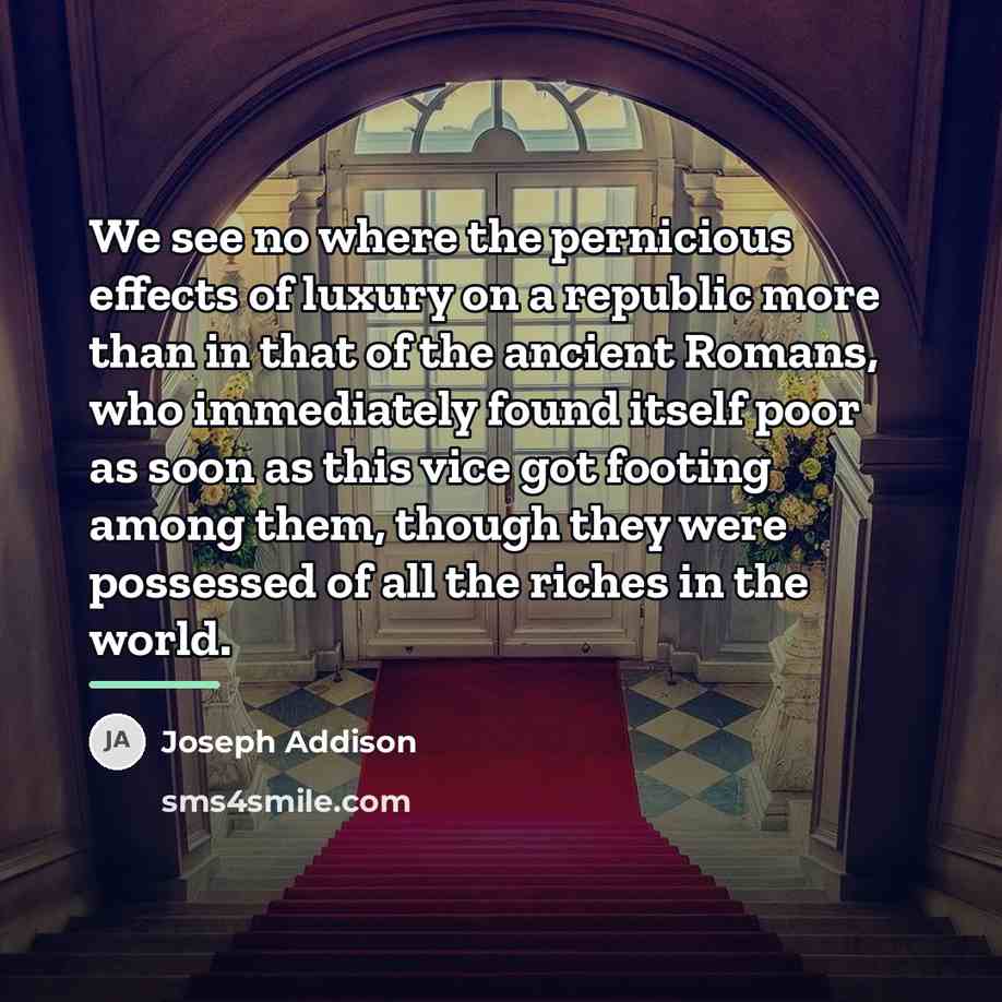 “We see no where the pernicious effects of luxury on…” quote by Joseph Addison