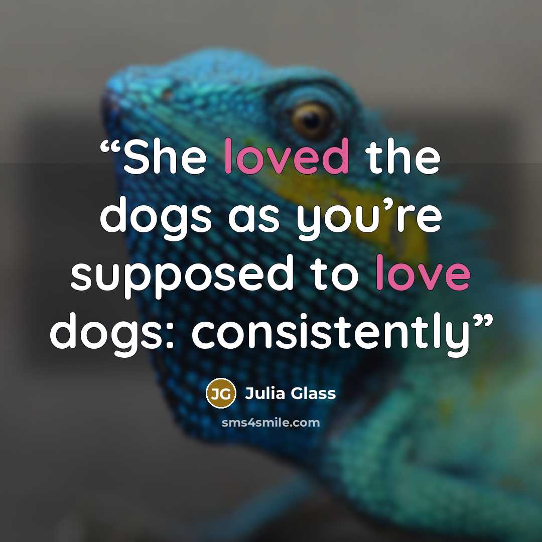 “She loved the dogs as you’re supposed to love dogs: consistently” quote by Julia Glass